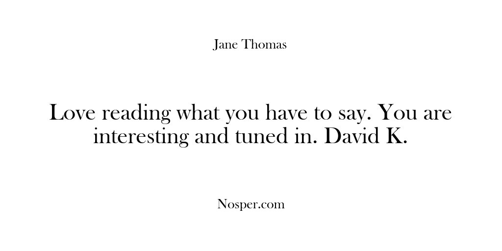 (Feedback) Love reading what you have to say. You are interesting and tuned…