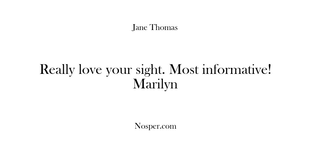 (Feedback) Really love your sight. Most informative! Marilyn