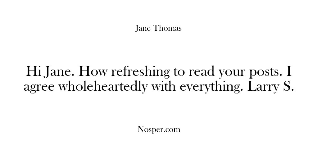 (Feedback) Hi Jane. How refreshing to read your posts. I agree wholeheartedly with…