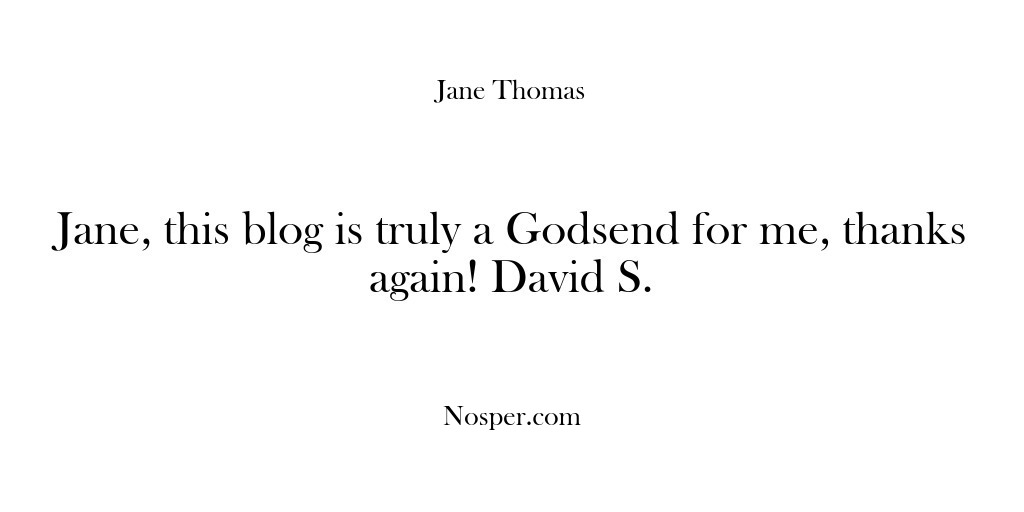 (Feedback) Jane, this blog is truly a Godsend for me, thanks again! David…