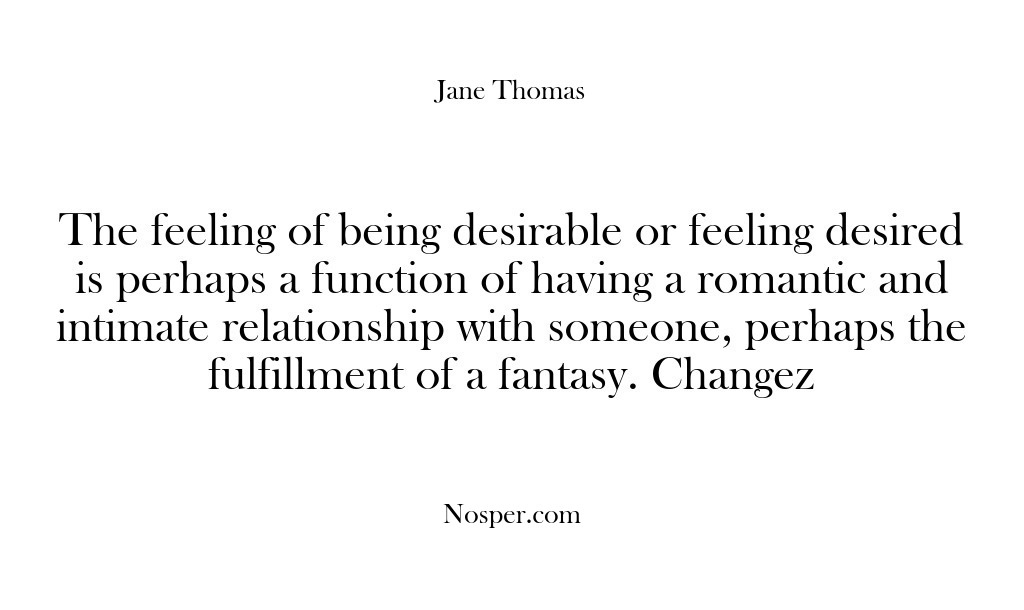 (Feedback) The feeling of being desirable or feeling desired is perhaps a function…