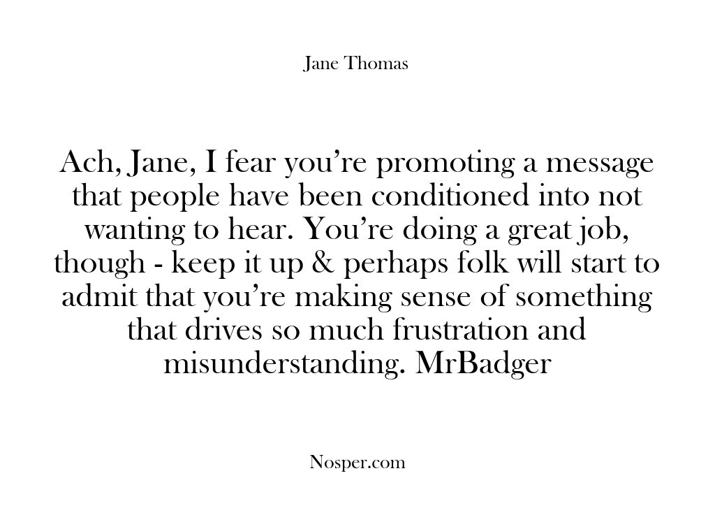 (Feedback) Ach, Jane, I fear you’re promoting a message that people have been…