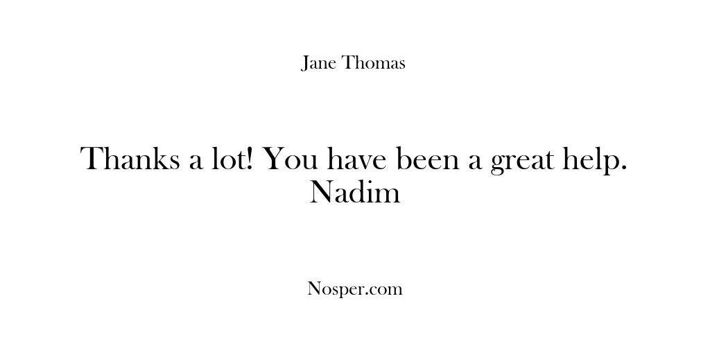 (Feedback) Thanks a lot! You have been a great help. Nadim