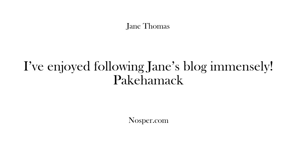 (Feedback) I’ve enjoyed following Jane’s blog immensely! Pakehamack