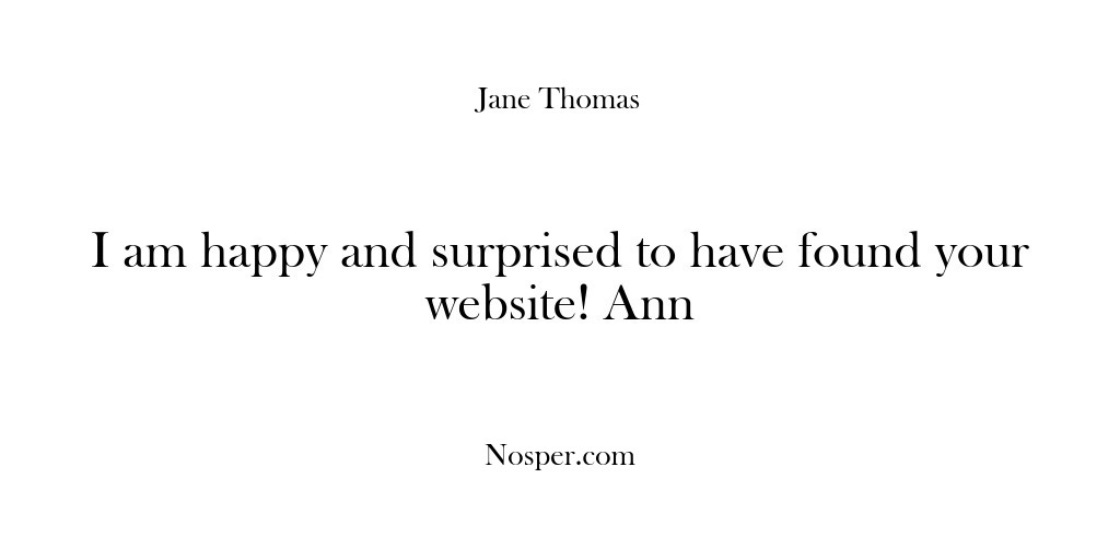 (Feedback) I am happy and surprised to have found your website! Ann