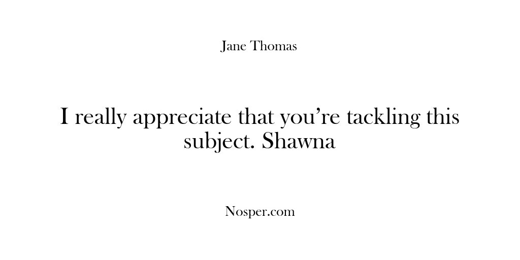 (Feedback) I really appreciate that you’re tackling this subject. Shawna