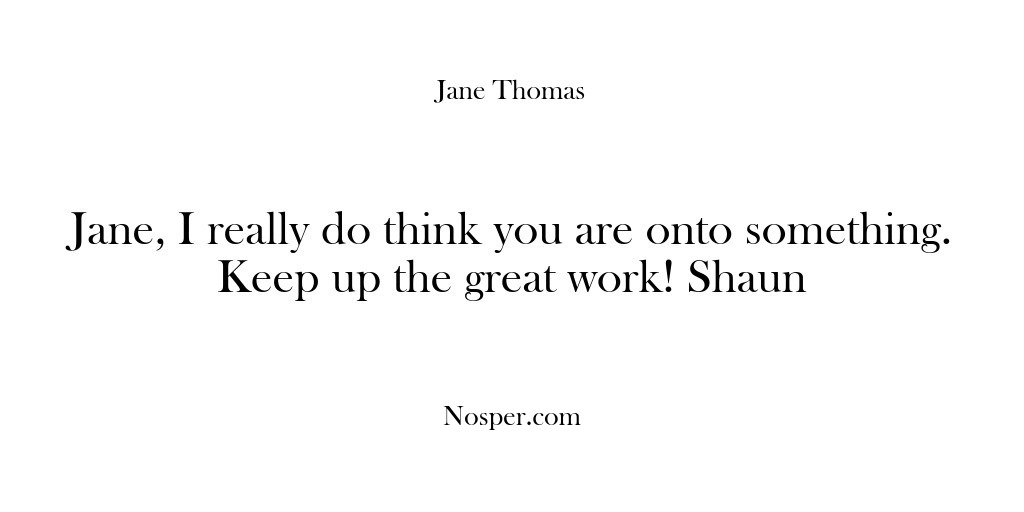 (Feedback) Jane, I really do think you are onto something. Keep up the…