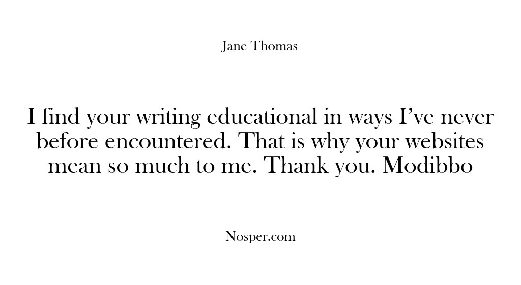 (Feedback) I find your writing educational in ways I’ve never before encountered. That…