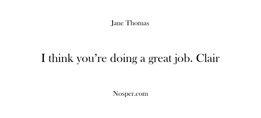 (Feedback) I think you’re doing a great job. Clair