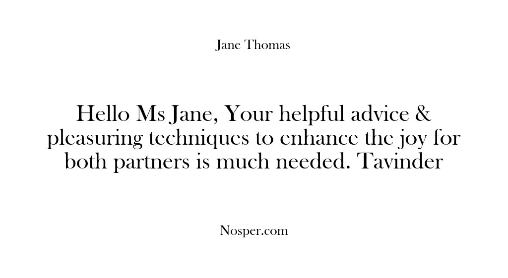 (Feedback) Hello Ms Jane, Your helpful advice & pleasuring techniques to enhance the…