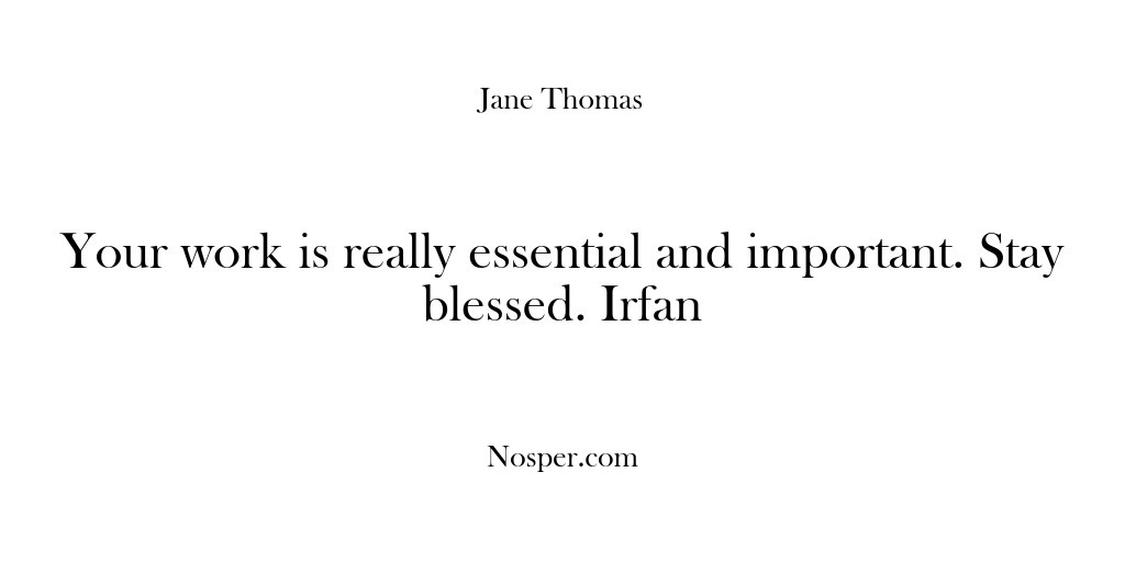 (Feedback) Your work is really essential and important. Stay blessed. Irfan