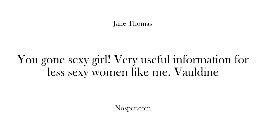 (Feedback) You gone sexy girl! Very useful information for less sexy women like…