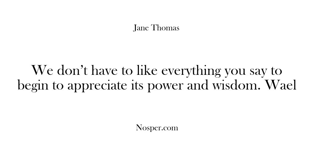 (Feedback) We don’t have to like everything you say to begin to appreciate…