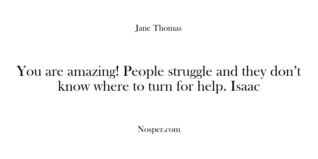 (Feedback) You are amazing! People struggle and they don’t know where to turn…