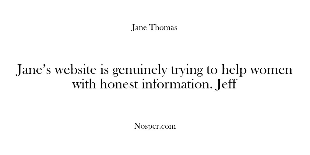 (Feedback) Jane’s website is genuinely trying to help women with honest information. Jeff