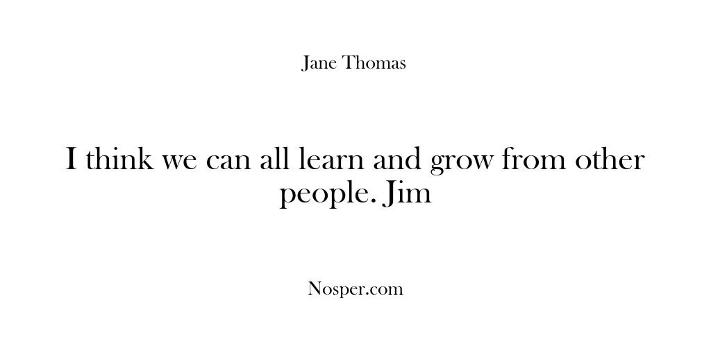(Feedback) I think we can all learn and grow from other people. Jim