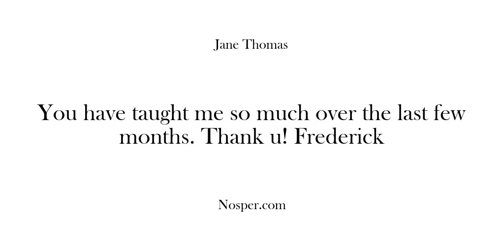 (Feedback) You have taught me so much over the last few months. Thank…