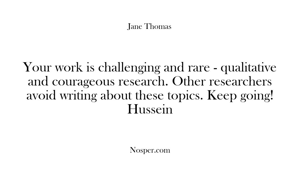 (Feedback) Your work is challenging and rare – qualitative and courageous research. Other…