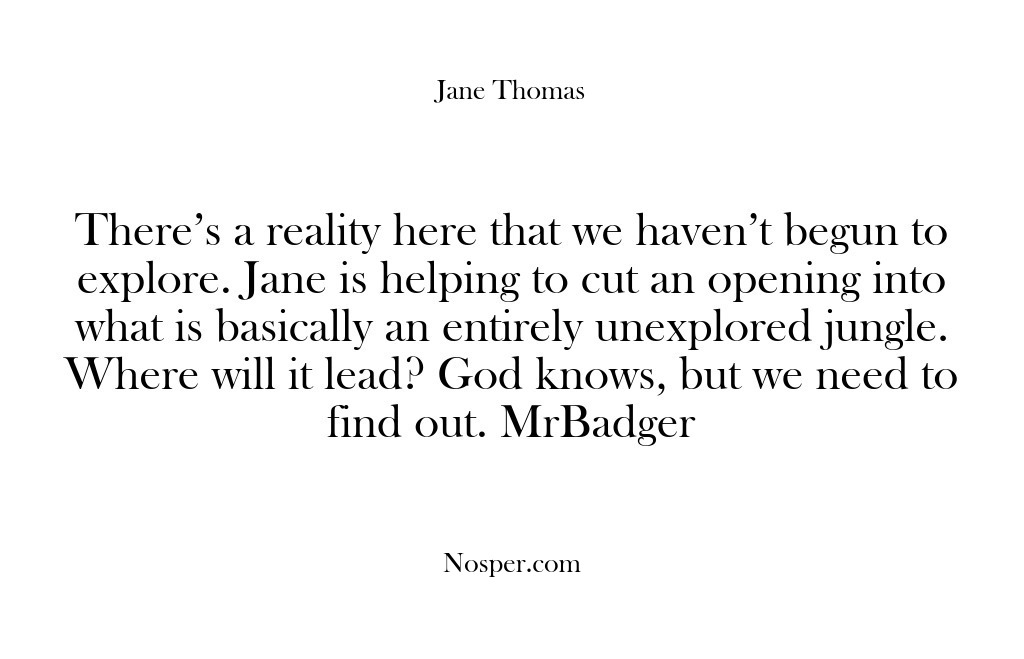 (Feedback) There’s a reality here that we haven’t begun to explore. Jane is…