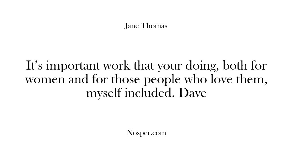 (Feedback) It’s important work that your doing, both for women and for those…