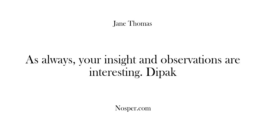 (Feedback) As always, your insight and observations are interesting. Dipak