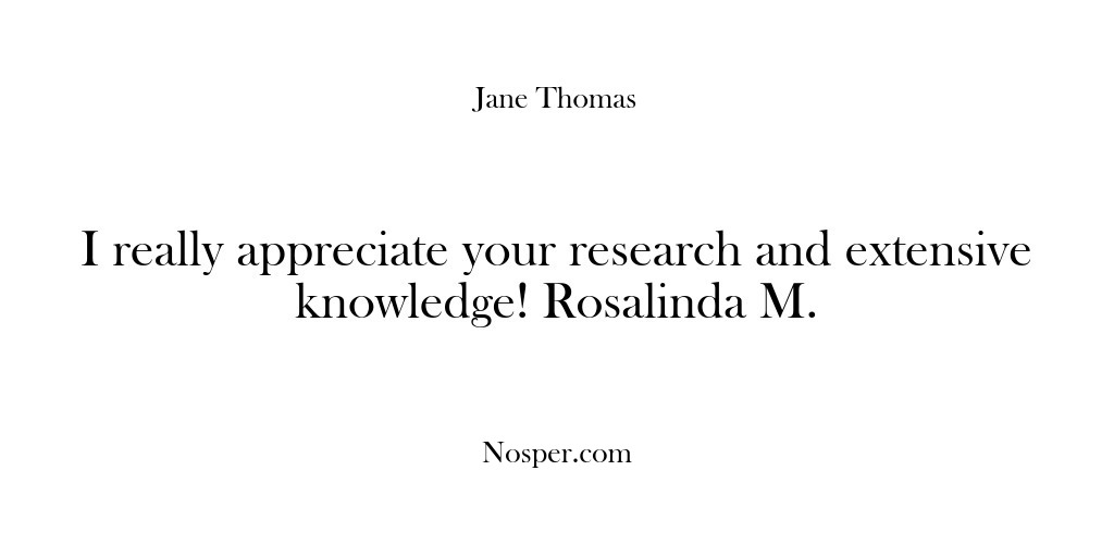 (Feedback) I really appreciate your research and extensive knowledge! Rosalinda M.