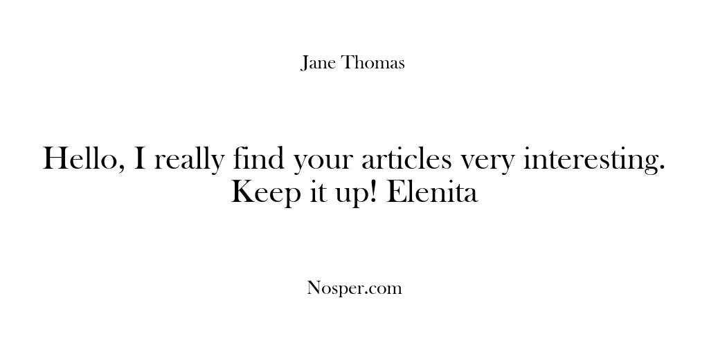 (Feedback) Hello, I really find your articles very interesting. Keep it up! Elenita