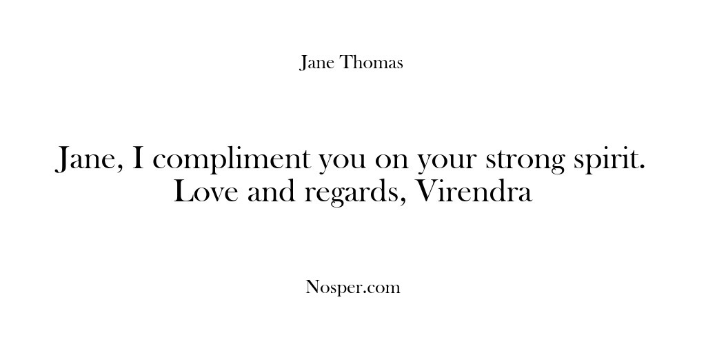 (Feedback) Jane, I compliment you on your strong spirit. Love and regards, Virendra