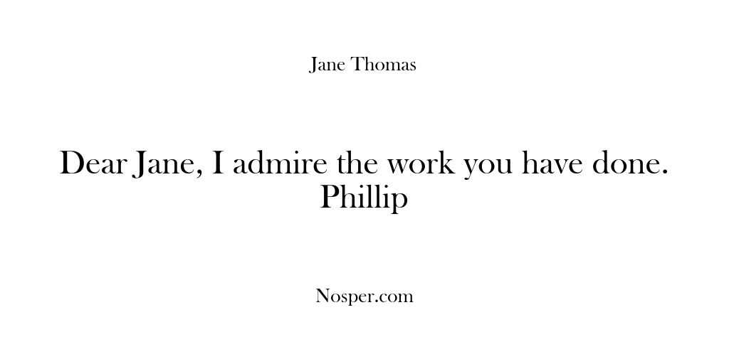 (Feedback) Dear Jane, I admire the work you have done. Phillip