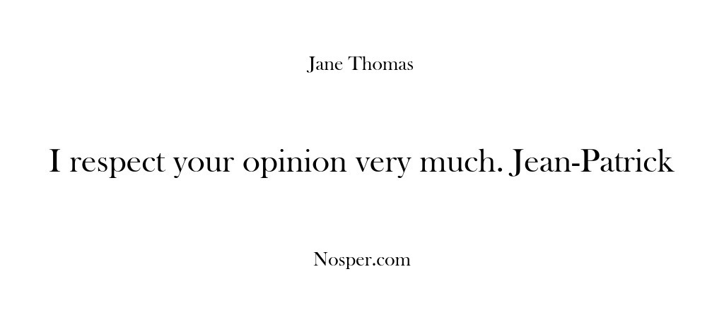 (Feedback) I respect your opinion very much. Jean-Patrick