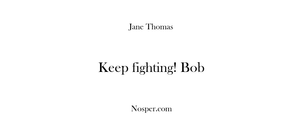 (Feedback) Keep fighting! Bob