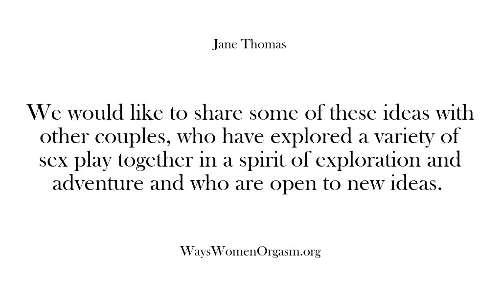 (Ways Women Orgasm) We would like to share some of these ideas with other couples,…