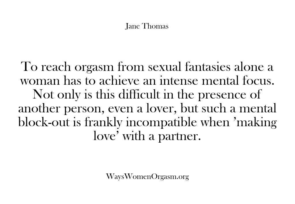 (Ways Women Orgasm) To reach orgasm from sexual fantasies alone a woman has to achieve…