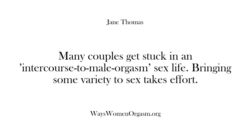 (Ways Women Orgasm) Many couples get stuck in an ‘intercourse-to-male-orgasm’ sex life. Bringing some variety…
