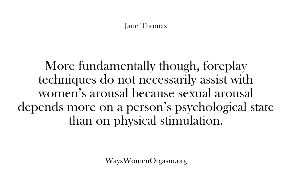 (Ways Women Orgasm) More fundamentally though, foreplay techniques do not necessarily assist with women’s arousal…