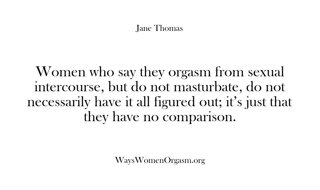 (Ways Women Orgasm) Women who say they orgasm from sexual intercourse, but do not masturbate,…