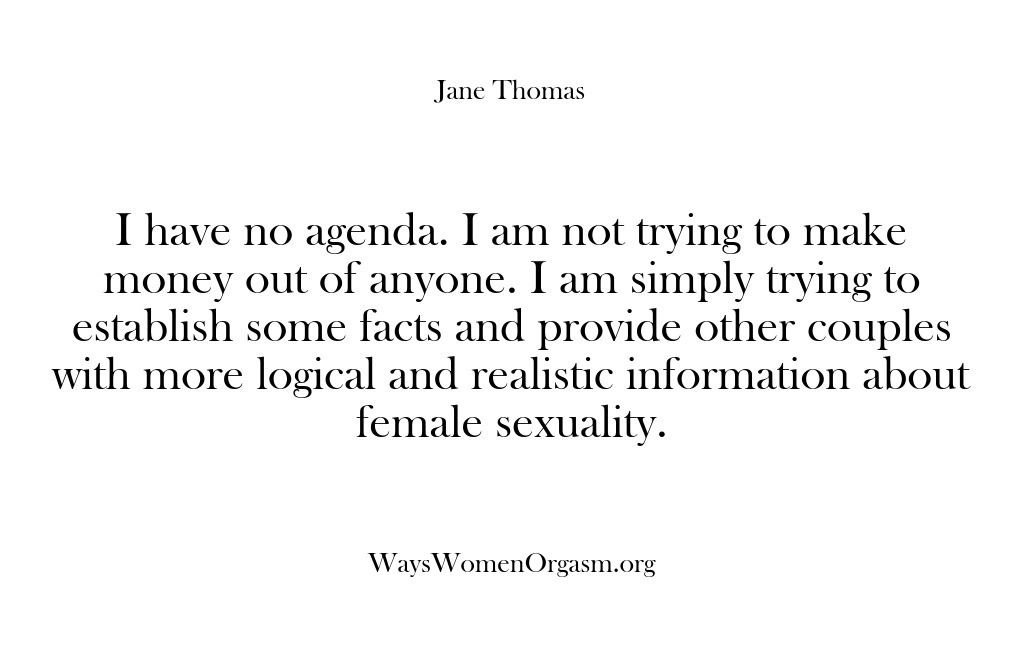 (Ways Women Orgasm) I have no agenda. I am not trying to make money out…