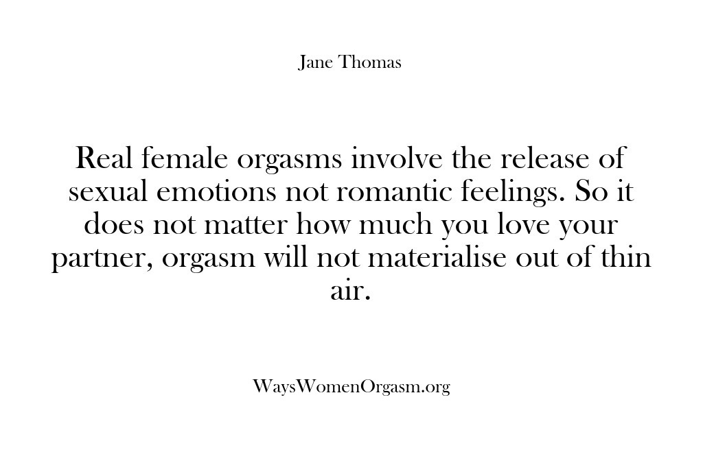 (Ways Women Orgasm) Real female orgasms involve the release of sexual emotions not romantic feelings….
