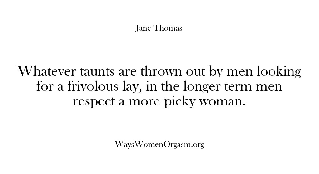 (Ways Women Orgasm) Whatever taunts are thrown out by men looking for a frivolous lay,…