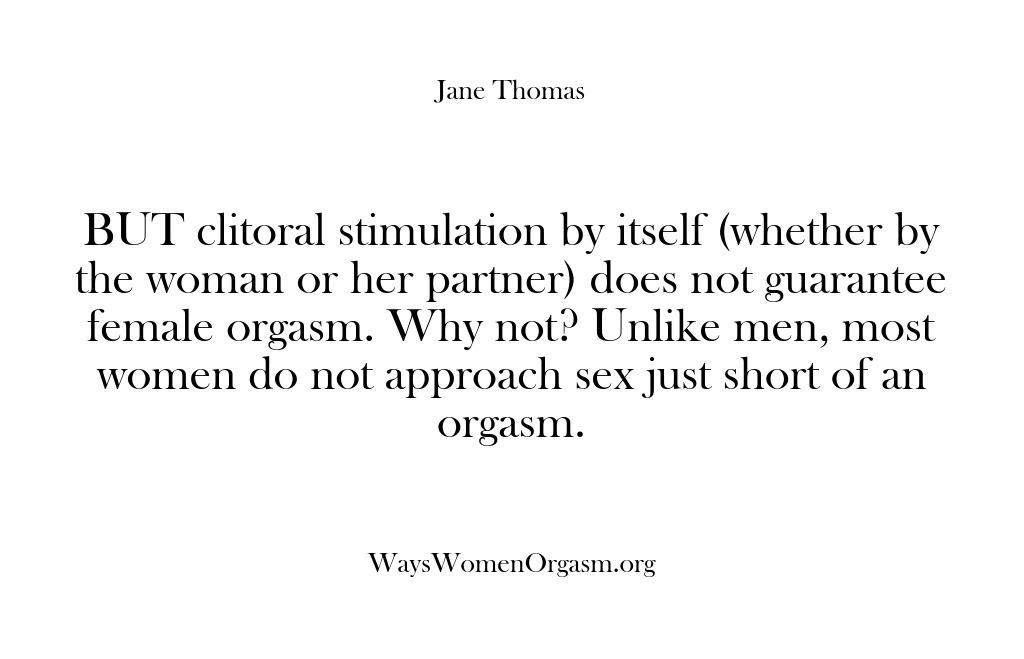 (Ways Women Orgasm) BUT clitoral stimulation by itself (whether by the woman or her partner)…