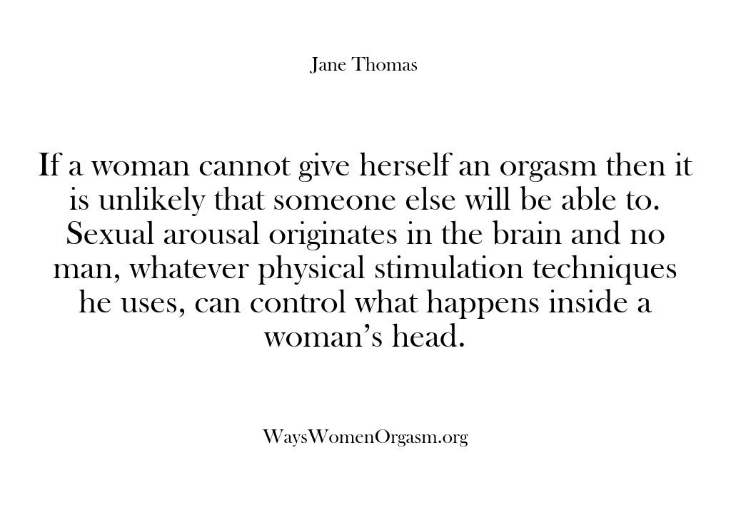 (Ways Women Orgasm) If a woman cannot give herself an orgasm then it is unlikely…