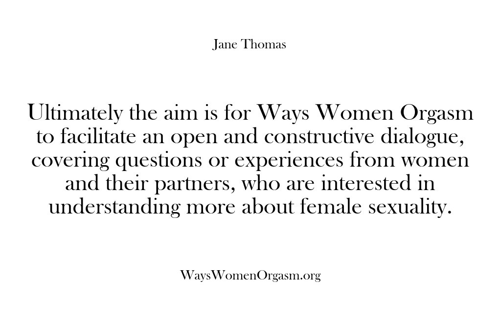 (Ways Women Orgasm) Ultimately the aim is for Ways Women Orgasm to facilitate an open…