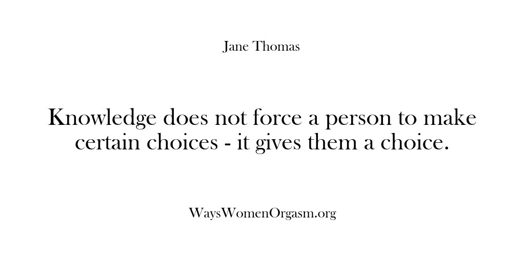 (Ways Women Orgasm) Knowledge does not force a person to make certain choices – it…