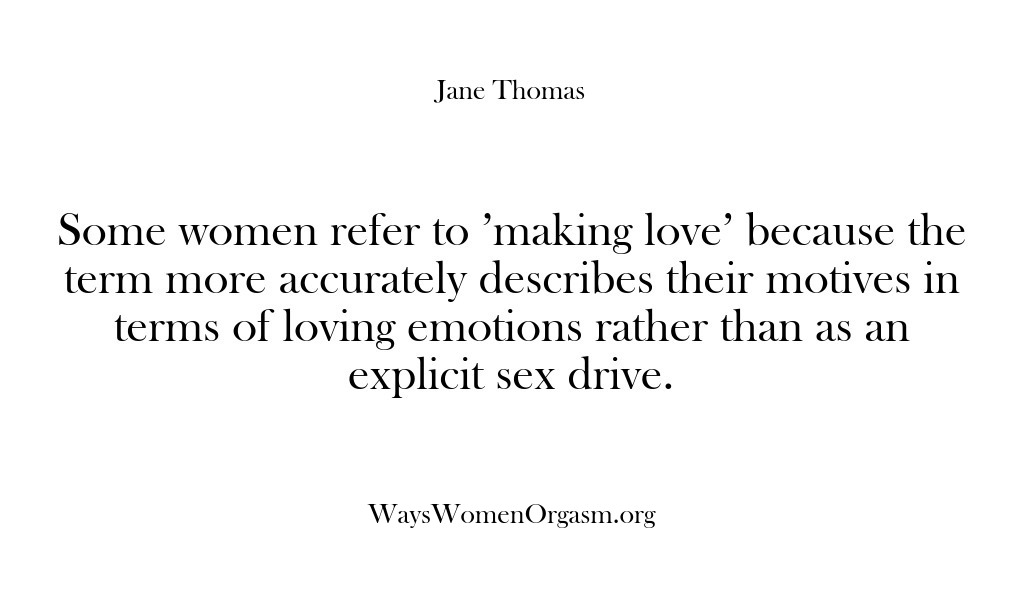 (Ways Women Orgasm) Some women refer to ‘making love’ because the term more accurately describes…