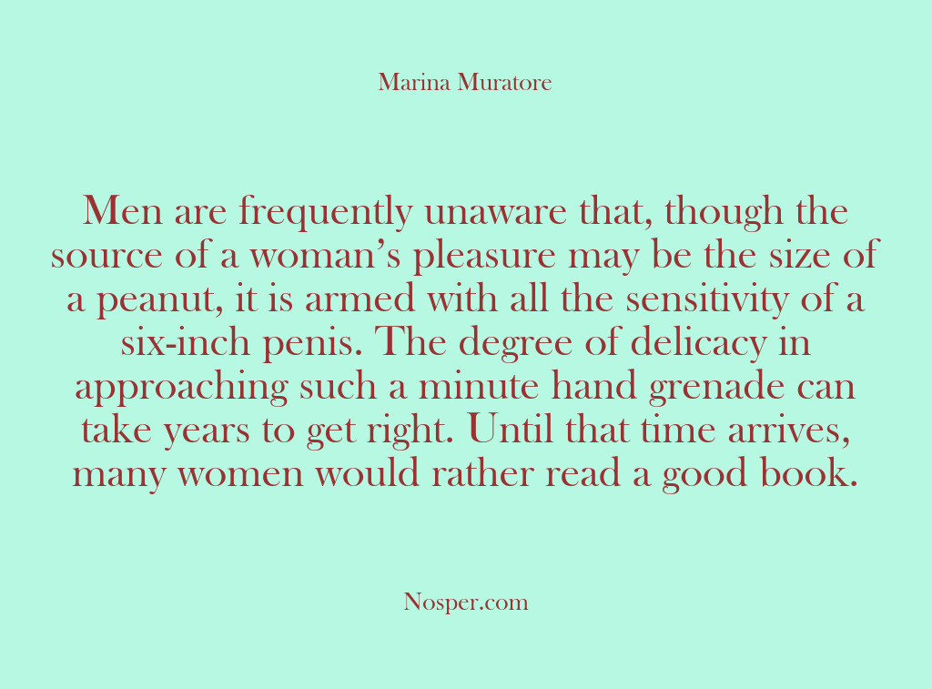 (Other Sources) Men are frequently unaware that, though the source of a woman’s pleasure…