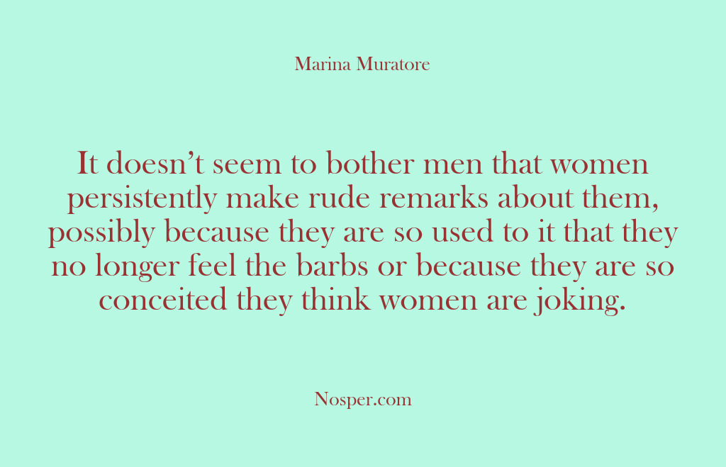(Other Sources) It doesn’t seem to bother men that women persistently make rude remarks…