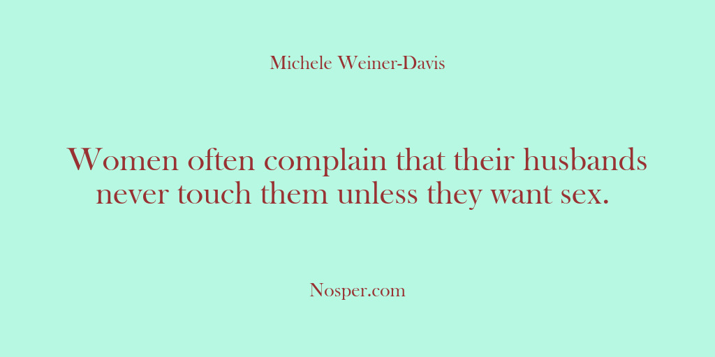 (Other Sources) Women often complain that their husbands never touch them unless they want…