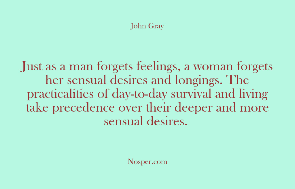(Other Sources) Just as a man forgets feelings, a woman forgets her sensual desires…