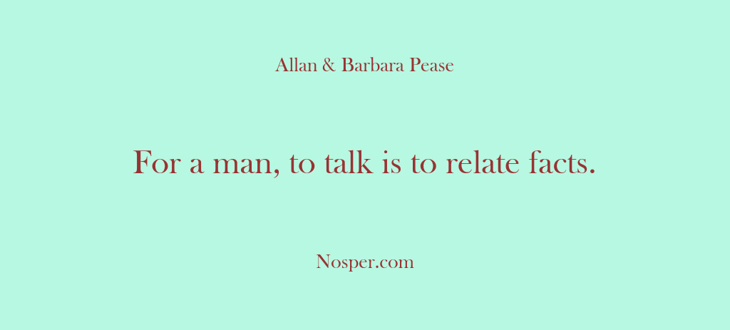 (Other Sources) For a man, to talk is to relate facts.