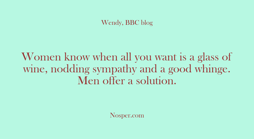 (Other Sources) Women know when all you want is a glass of wine, nodding…